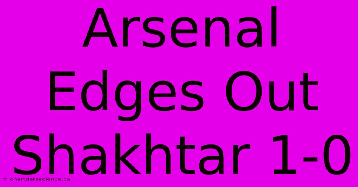 Arsenal Edges Out Shakhtar 1-0