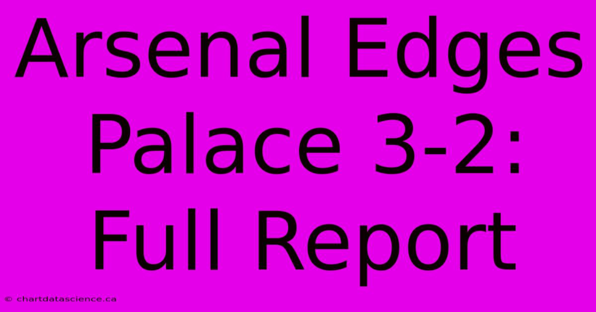 Arsenal Edges Palace 3-2: Full Report