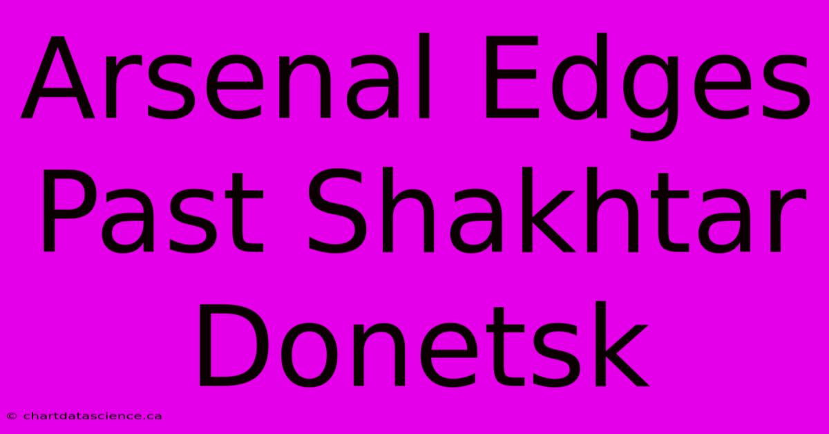 Arsenal Edges Past Shakhtar Donetsk