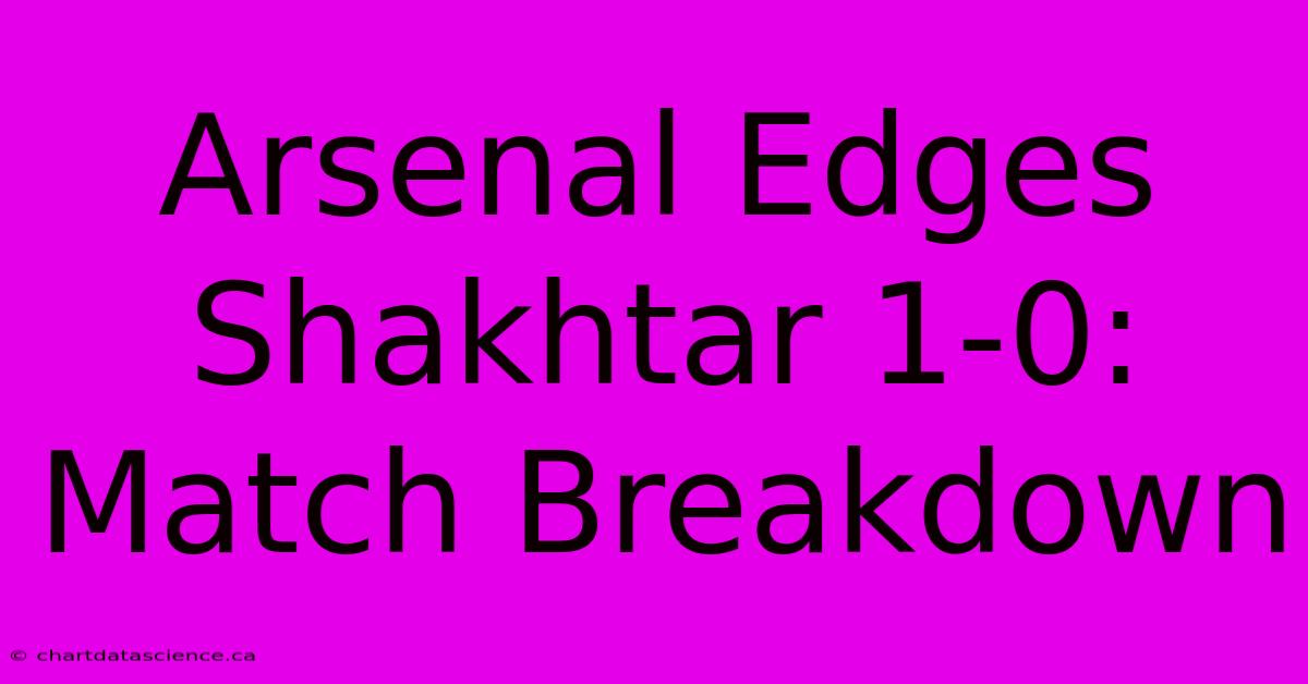 Arsenal Edges Shakhtar 1-0: Match Breakdown