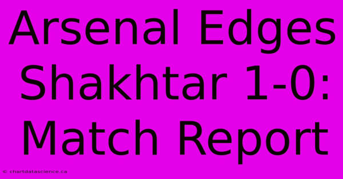 Arsenal Edges Shakhtar 1-0: Match Report