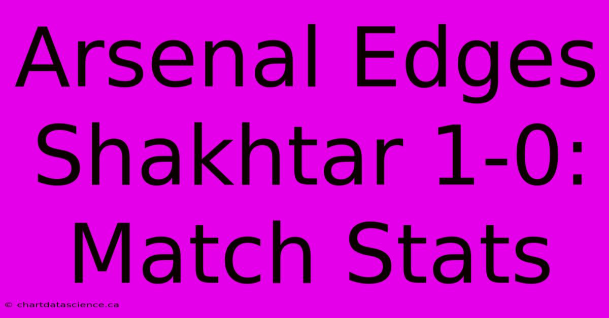 Arsenal Edges Shakhtar 1-0: Match Stats