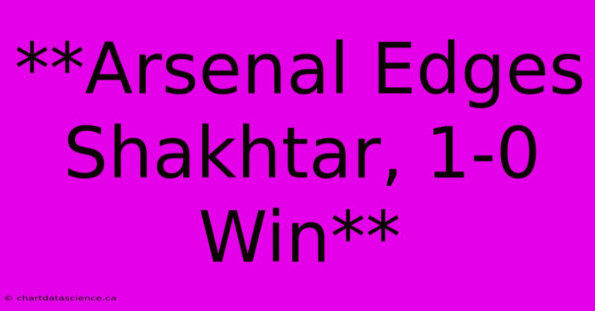 **Arsenal Edges Shakhtar, 1-0 Win**