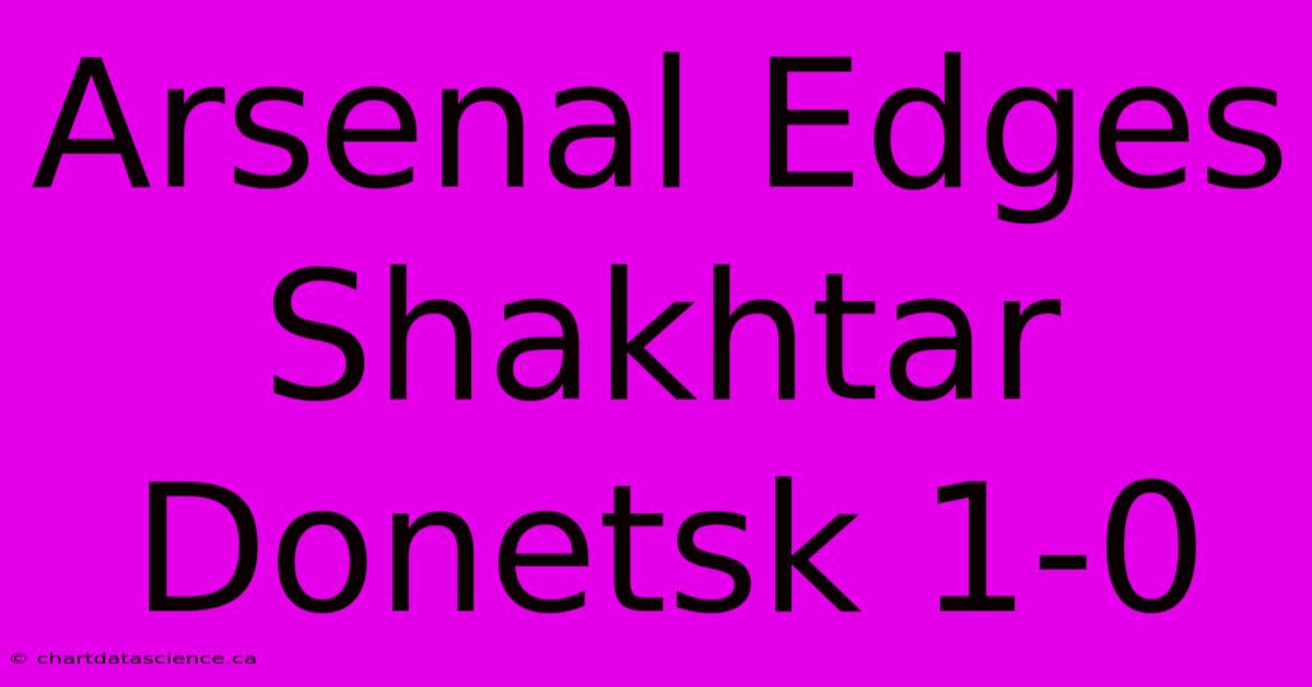 Arsenal Edges Shakhtar Donetsk 1-0