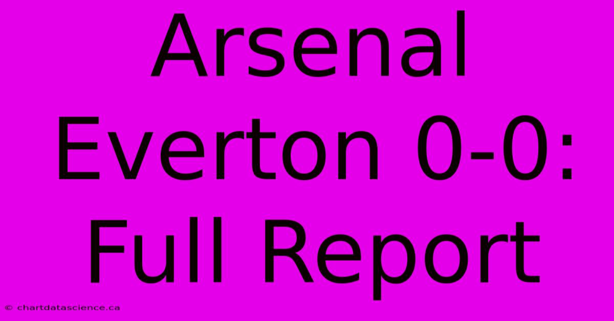 Arsenal Everton 0-0: Full Report