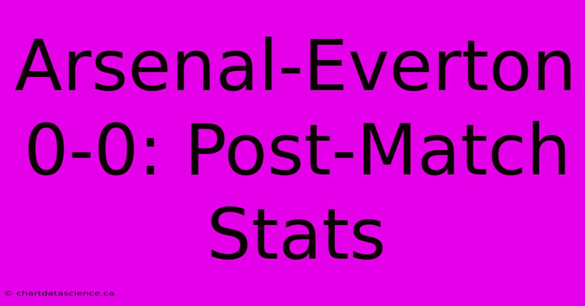 Arsenal-Everton 0-0: Post-Match Stats