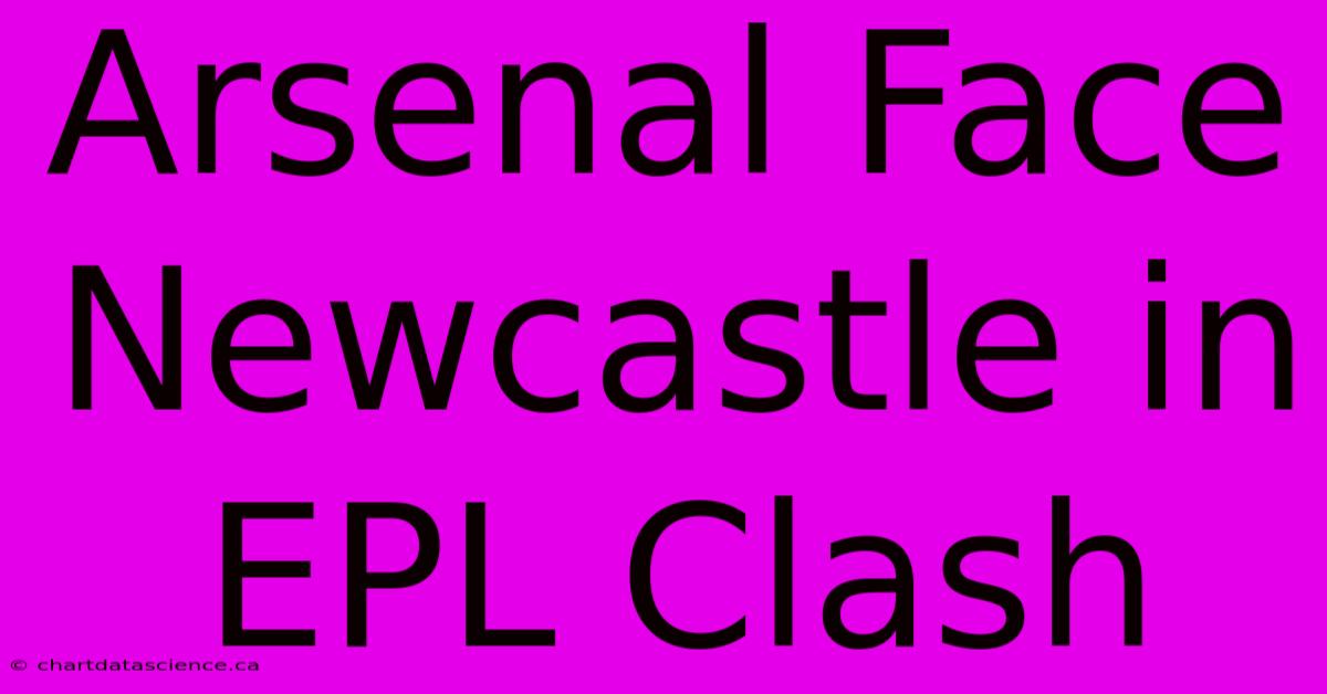 Arsenal Face Newcastle In EPL Clash