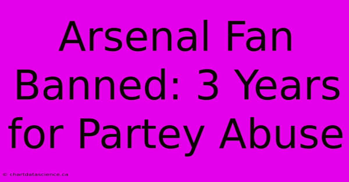 Arsenal Fan Banned: 3 Years For Partey Abuse