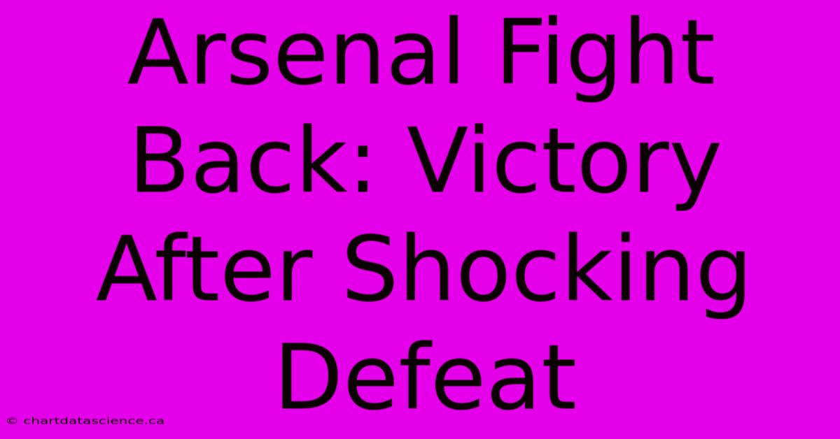 Arsenal Fight Back: Victory After Shocking Defeat