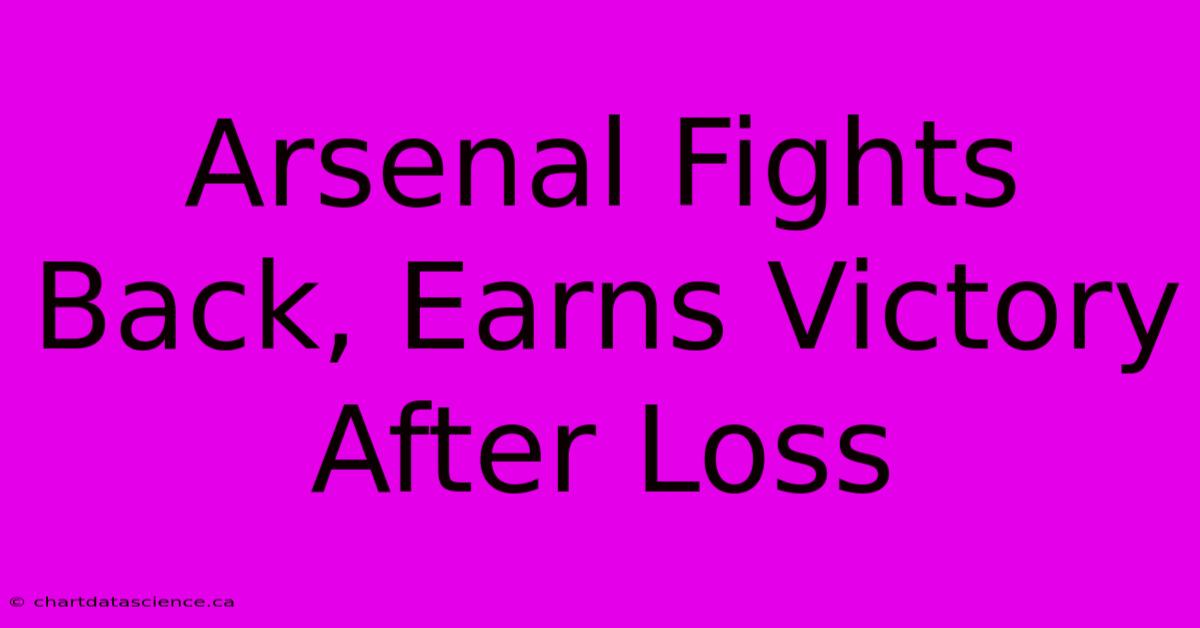 Arsenal Fights Back, Earns Victory After Loss