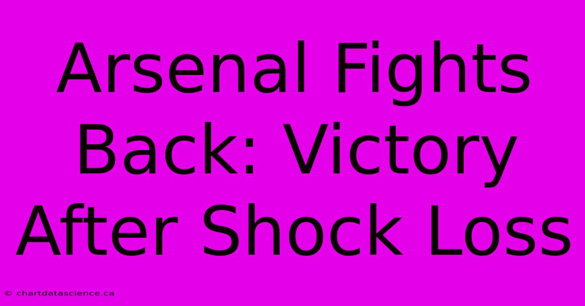 Arsenal Fights Back: Victory After Shock Loss