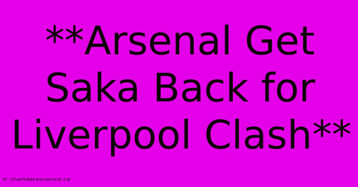 **Arsenal Get Saka Back For Liverpool Clash**