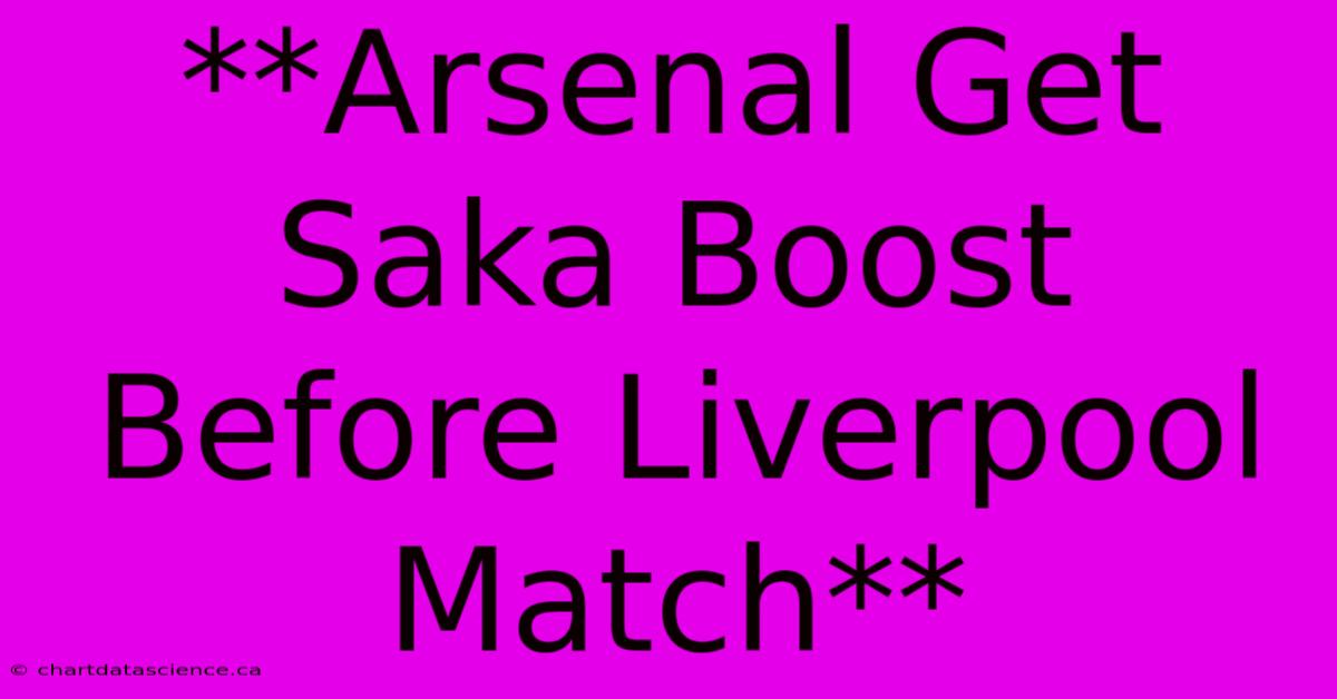 **Arsenal Get Saka Boost Before Liverpool Match**