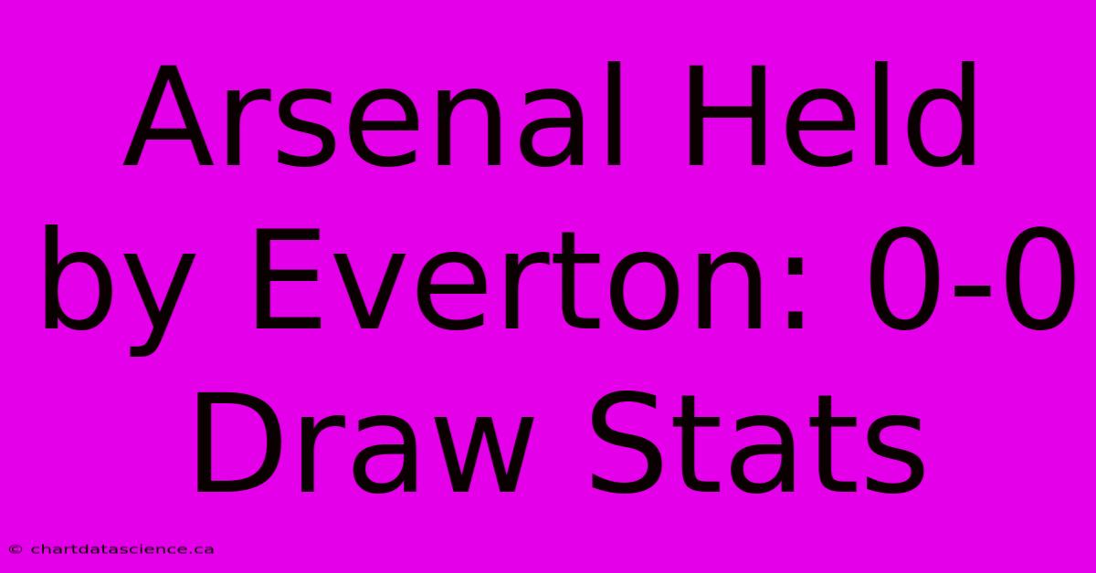 Arsenal Held By Everton: 0-0 Draw Stats