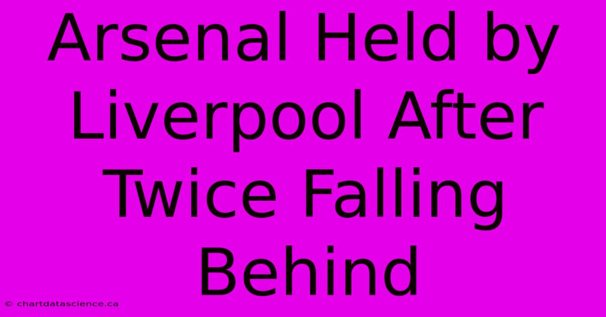 Arsenal Held By Liverpool After Twice Falling Behind