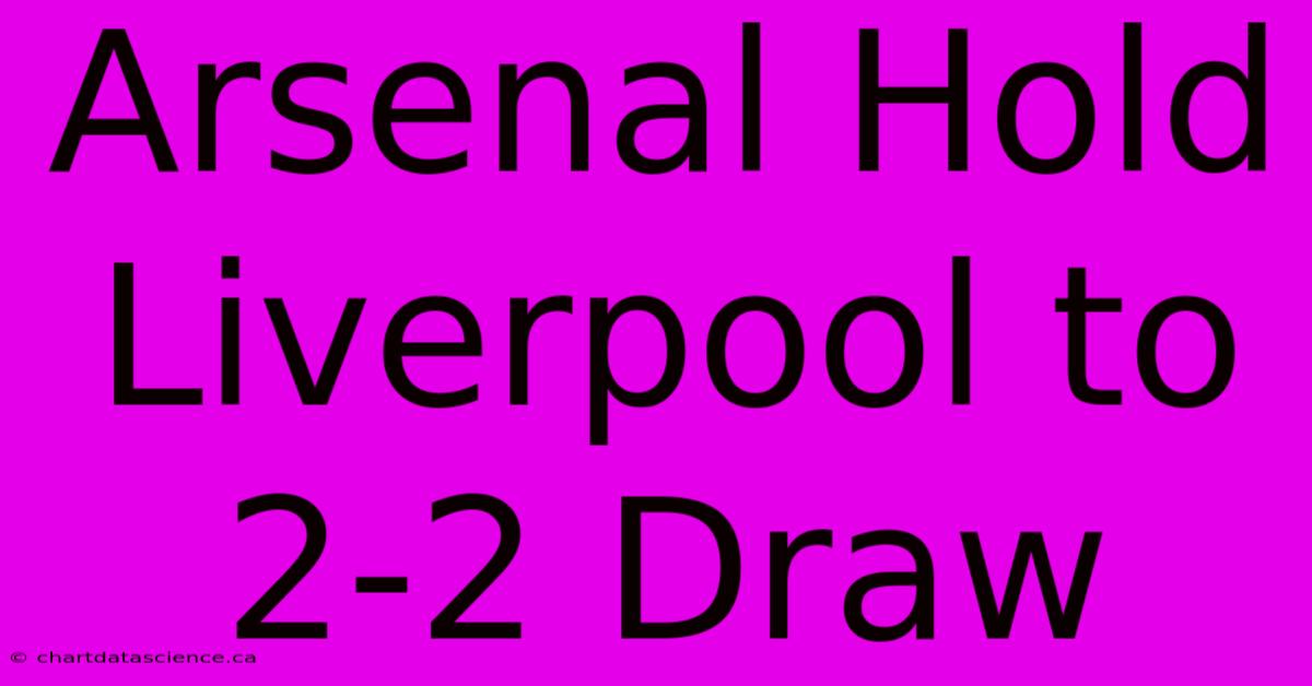 Arsenal Hold Liverpool To 2-2 Draw