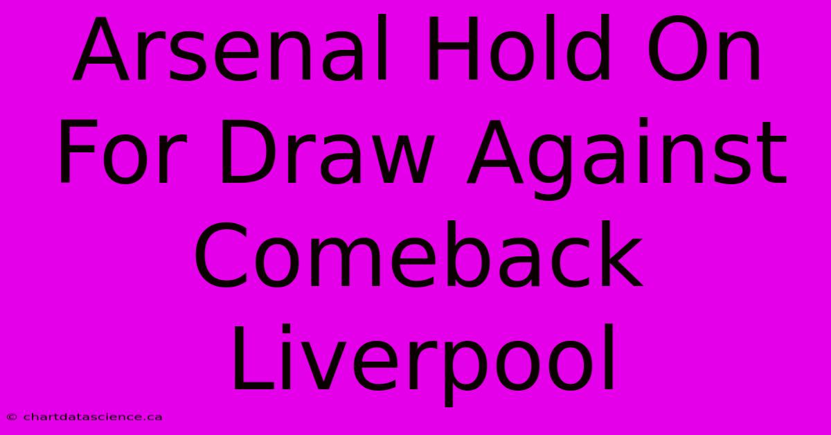 Arsenal Hold On For Draw Against Comeback Liverpool 