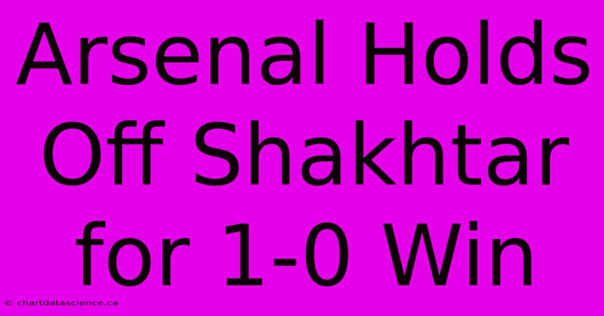 Arsenal Holds Off Shakhtar For 1-0 Win