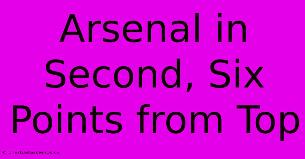 Arsenal In Second, Six Points From Top