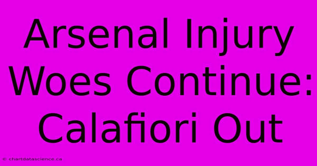 Arsenal Injury Woes Continue: Calafiori Out