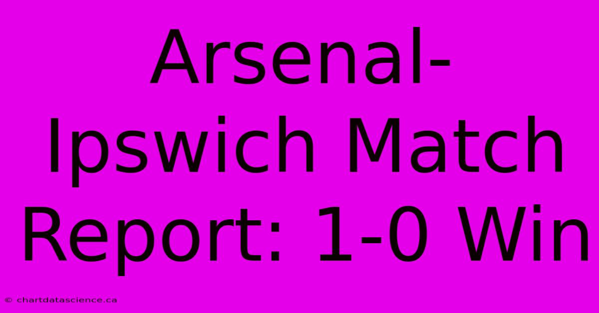 Arsenal-Ipswich Match Report: 1-0 Win