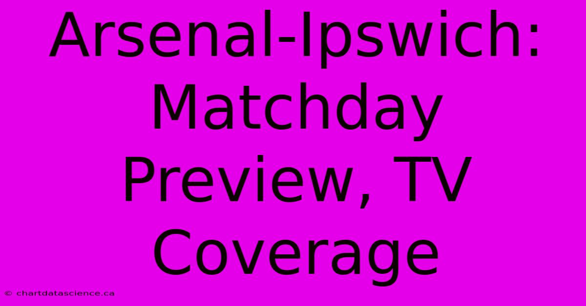 Arsenal-Ipswich:  Matchday Preview, TV Coverage