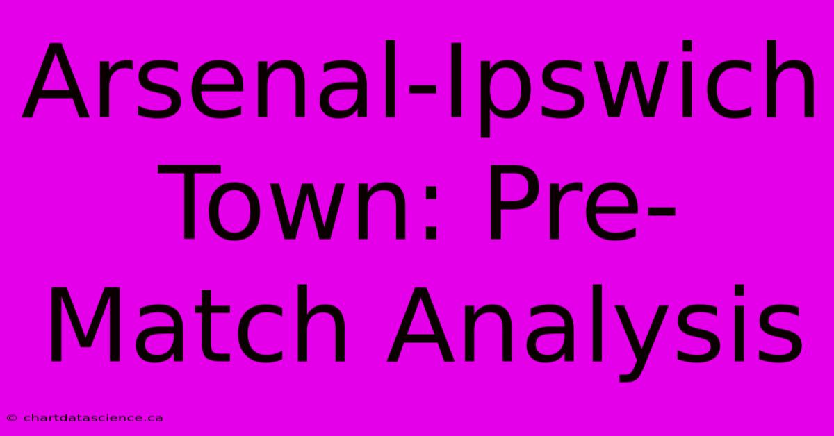 Arsenal-Ipswich Town: Pre-Match Analysis