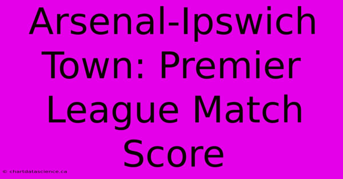 Arsenal-Ipswich Town: Premier League Match Score