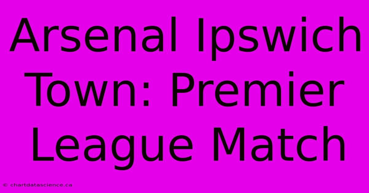 Arsenal Ipswich Town: Premier League Match