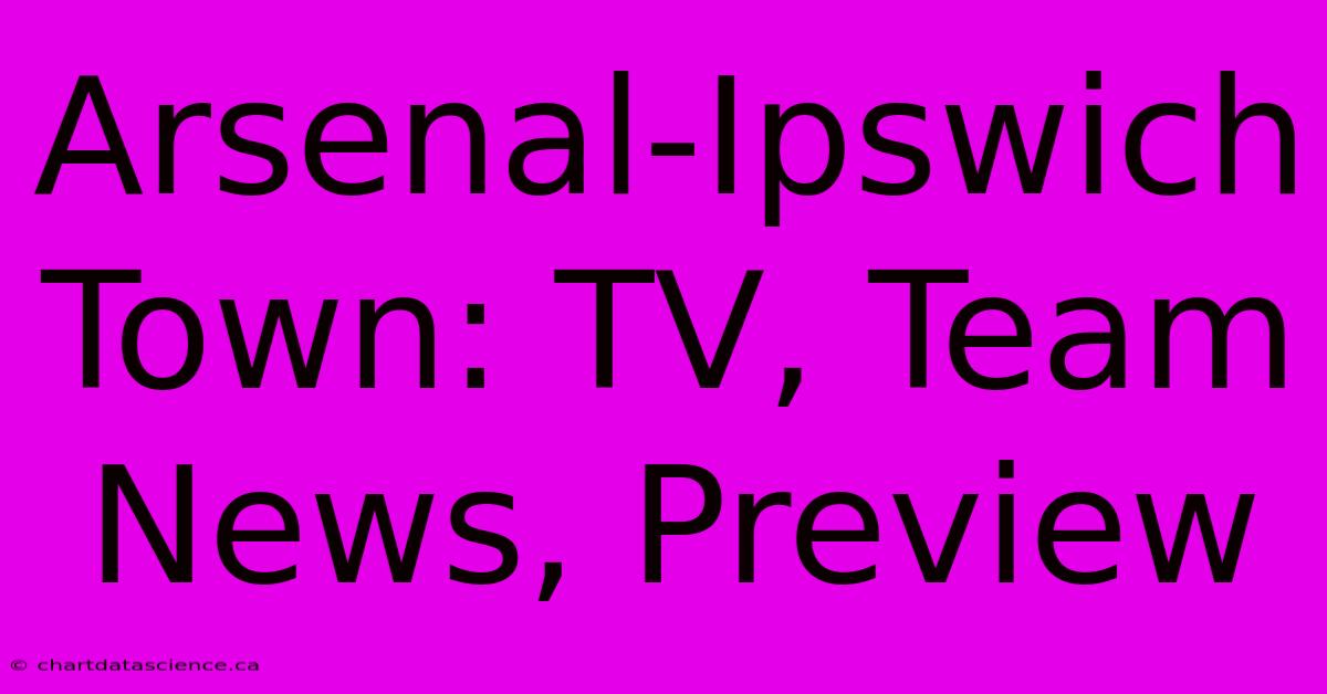 Arsenal-Ipswich Town: TV, Team News, Preview