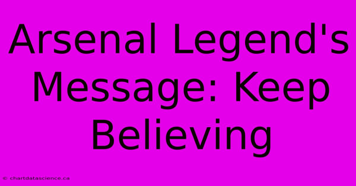 Arsenal Legend's Message: Keep Believing