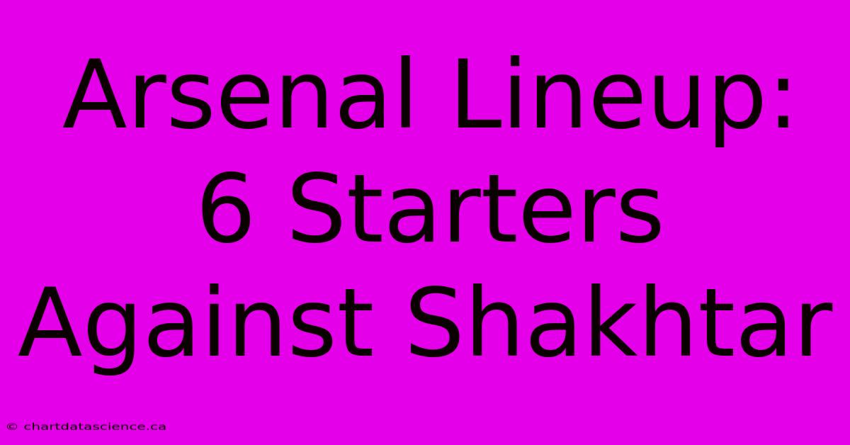 Arsenal Lineup: 6 Starters Against Shakhtar