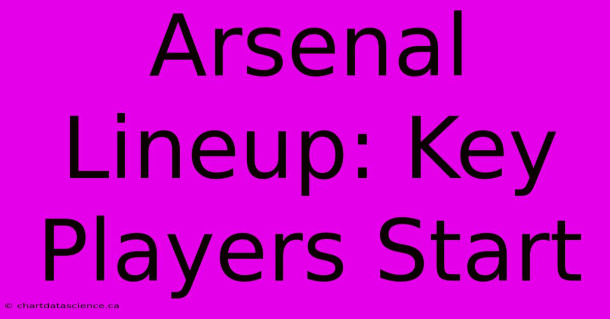 Arsenal Lineup: Key Players Start