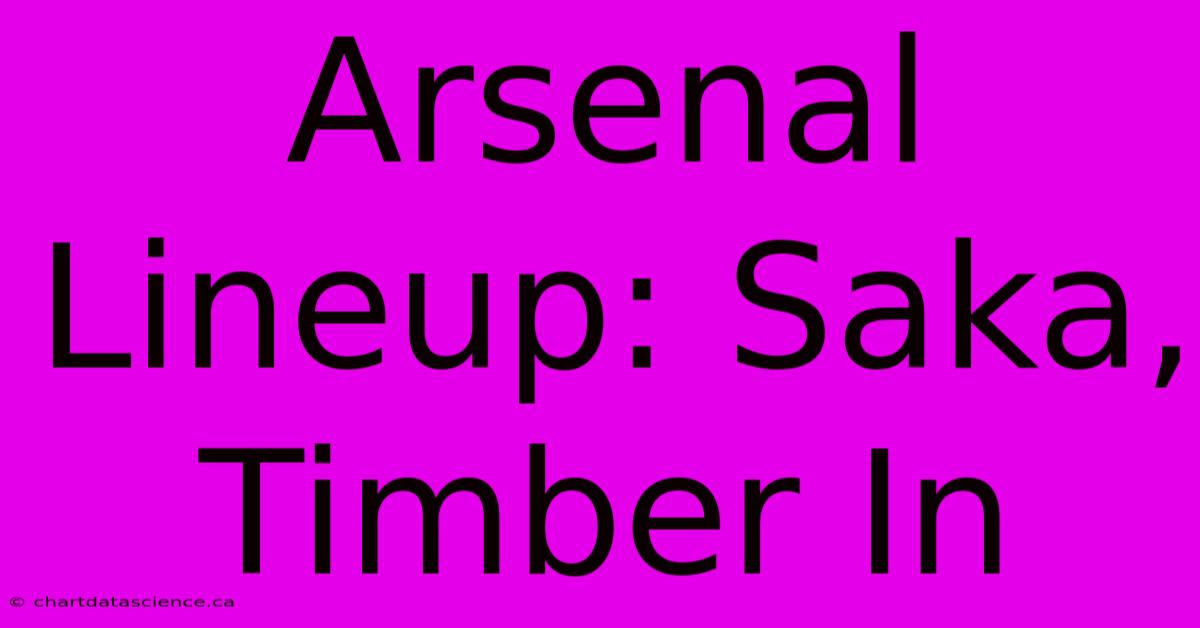 Arsenal Lineup: Saka, Timber In