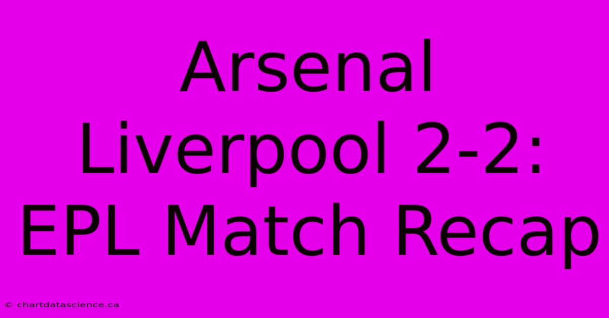 Arsenal Liverpool 2-2: EPL Match Recap