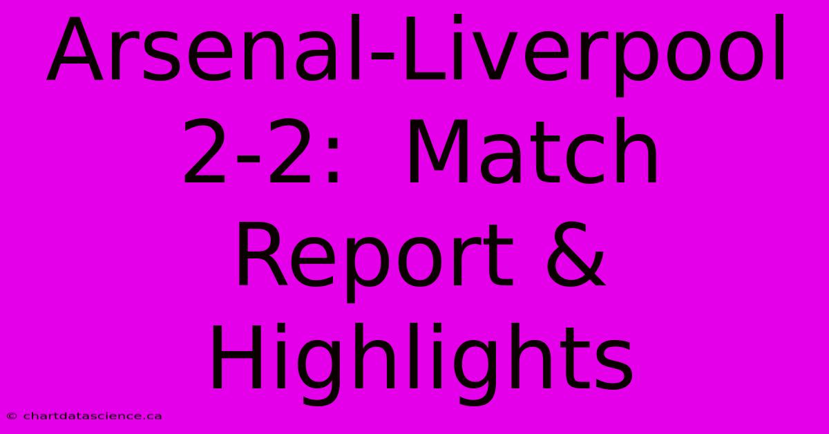 Arsenal-Liverpool 2-2:  Match Report & Highlights 