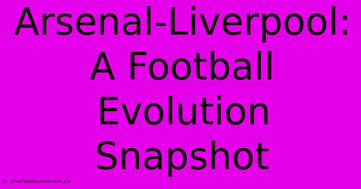 Arsenal-Liverpool: A Football Evolution Snapshot