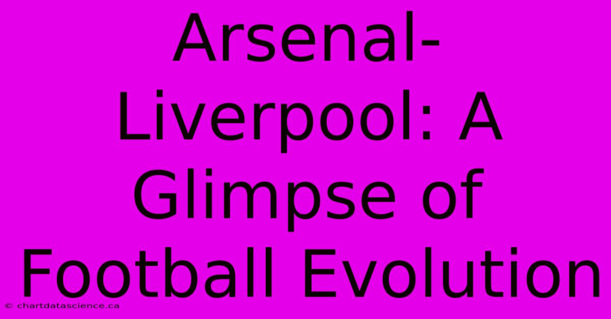 Arsenal-Liverpool: A Glimpse Of Football Evolution