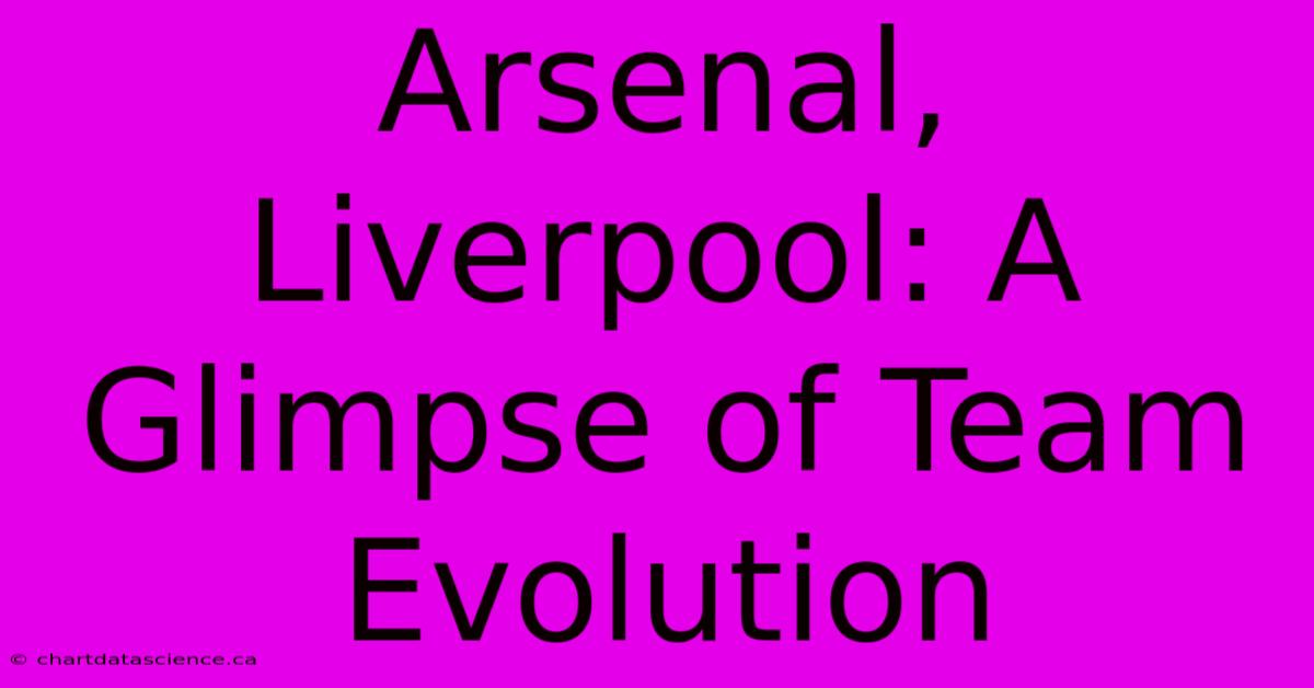 Arsenal, Liverpool: A Glimpse Of Team Evolution 