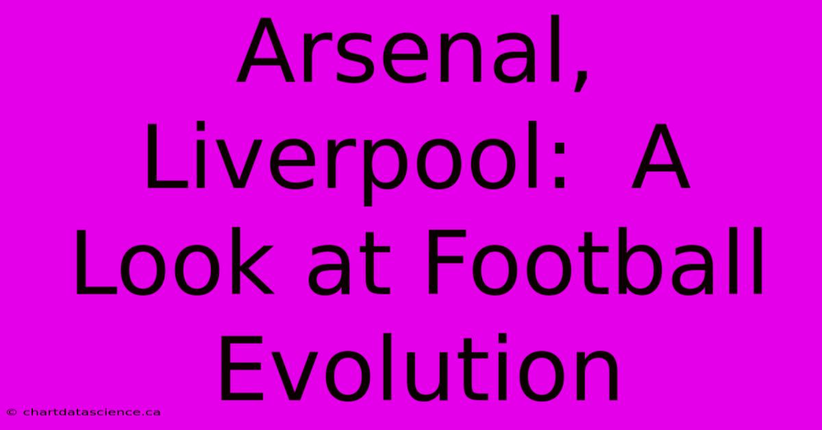 Arsenal, Liverpool:  A Look At Football Evolution 