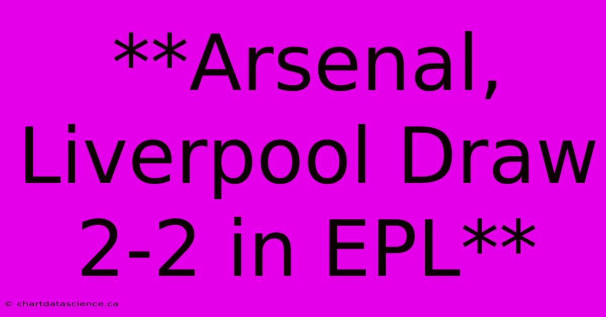 **Arsenal, Liverpool Draw 2-2 In EPL**