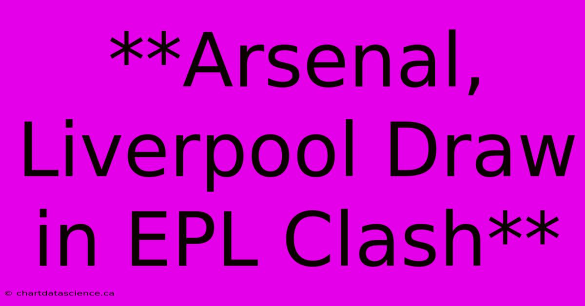 **Arsenal, Liverpool Draw In EPL Clash** 