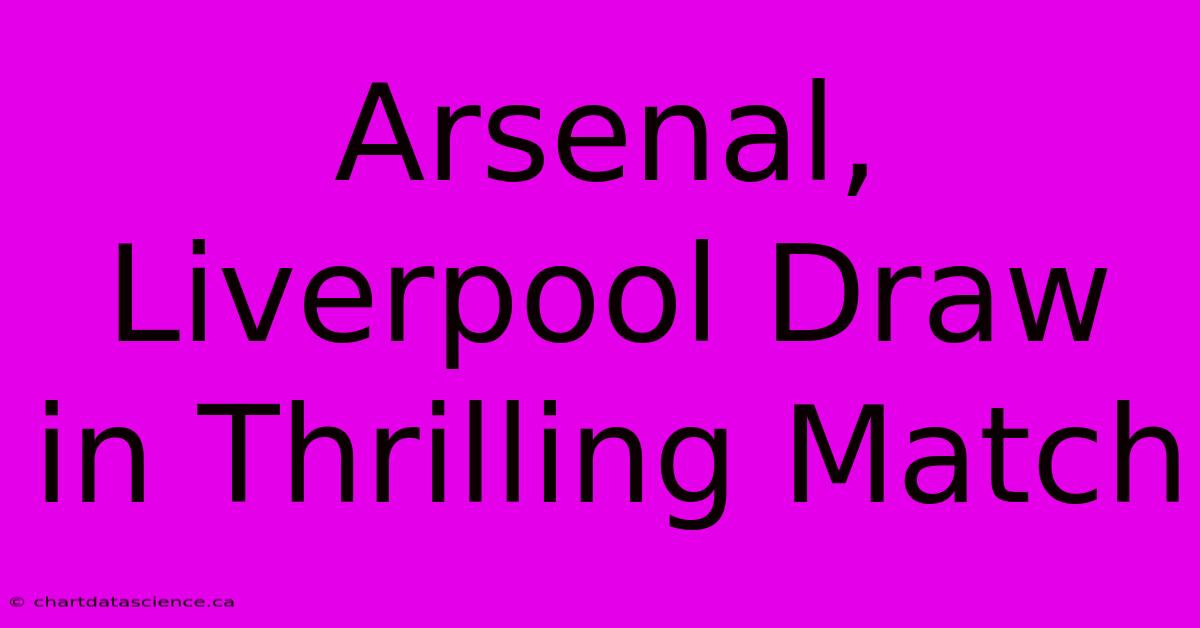 Arsenal, Liverpool Draw In Thrilling Match