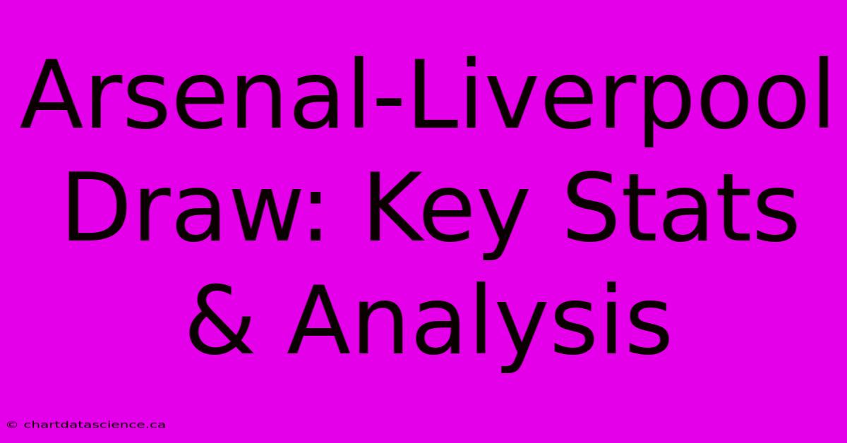 Arsenal-Liverpool Draw: Key Stats & Analysis