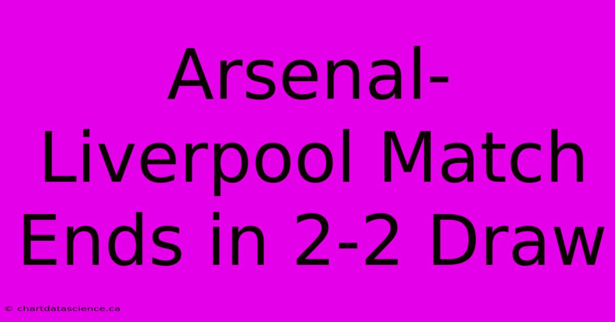 Arsenal-Liverpool Match Ends In 2-2 Draw