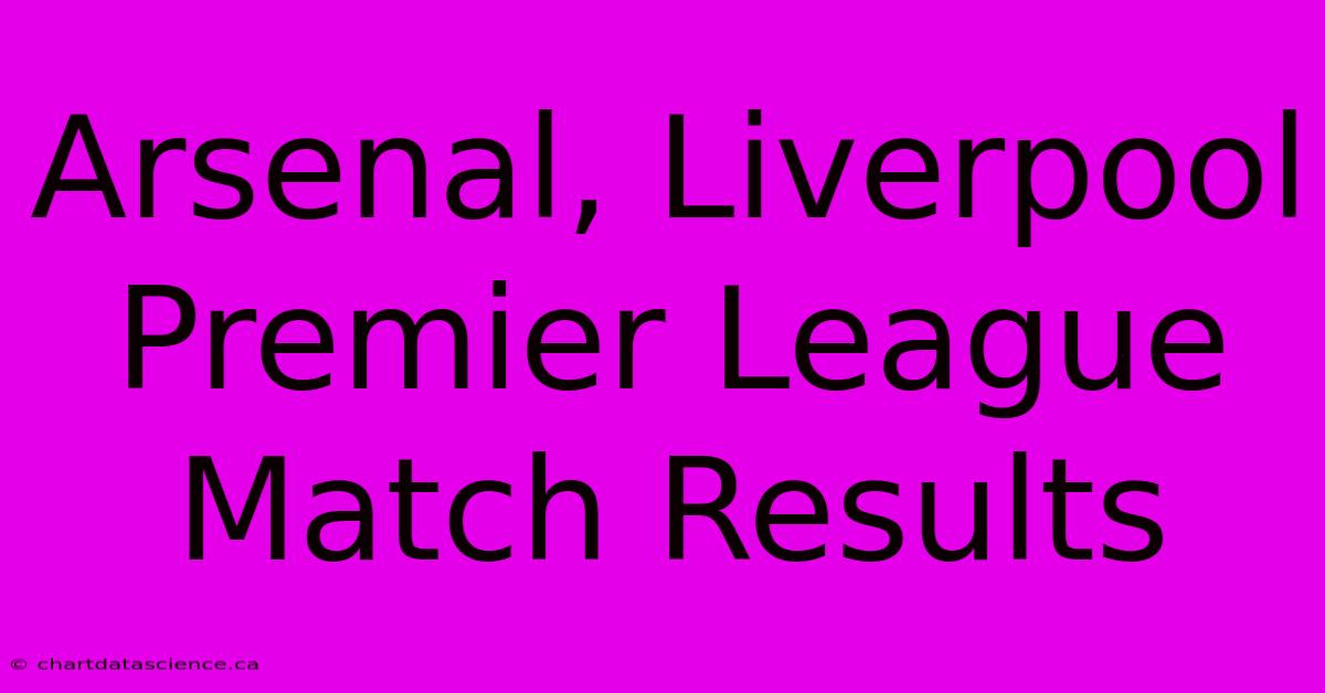 Arsenal, Liverpool Premier League Match Results