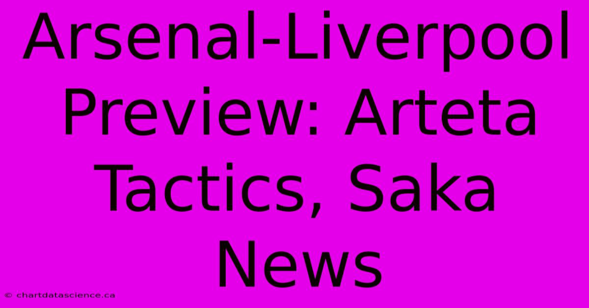 Arsenal-Liverpool Preview: Arteta Tactics, Saka News