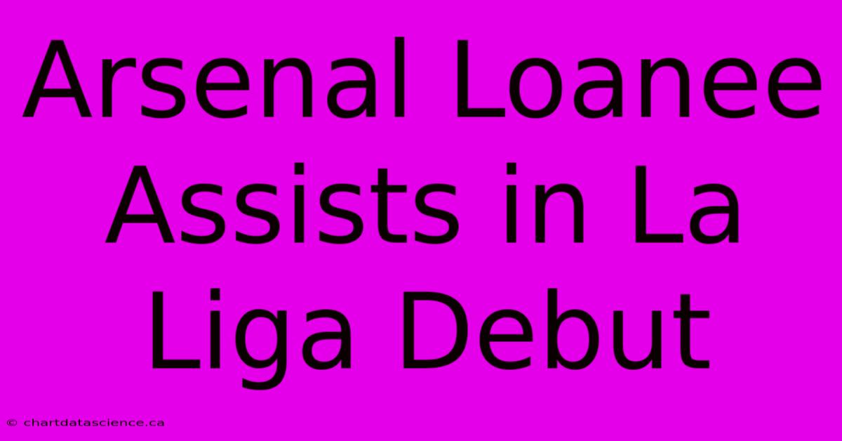 Arsenal Loanee Assists In La Liga Debut