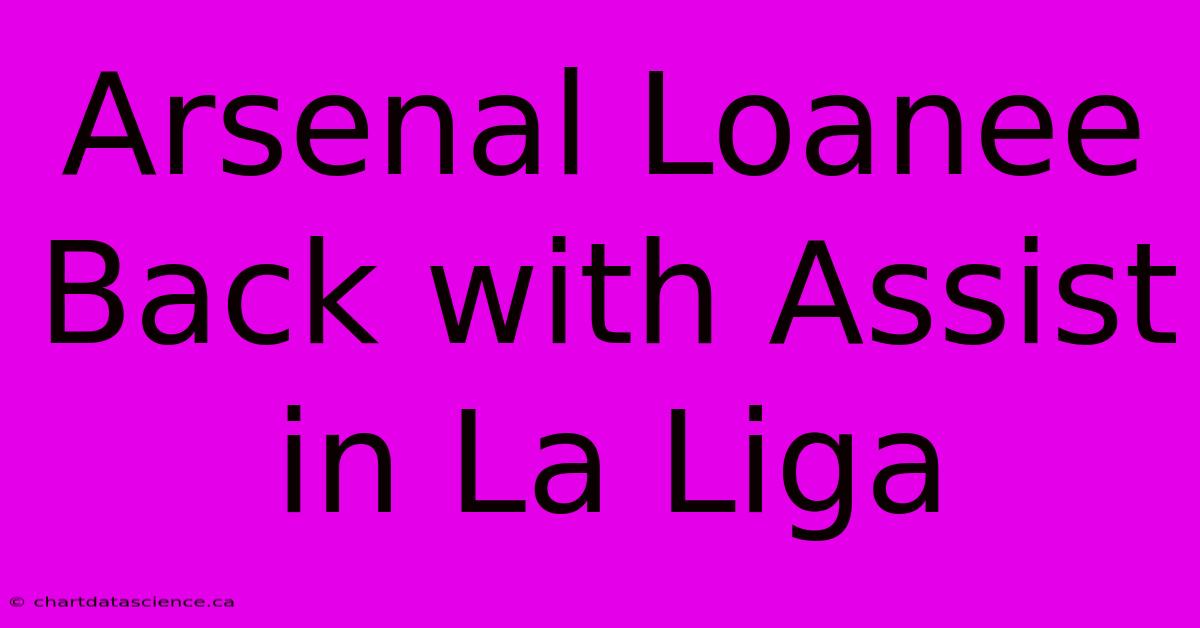 Arsenal Loanee Back With Assist In La Liga