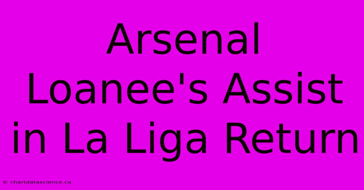 Arsenal Loanee's Assist In La Liga Return 